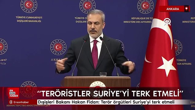 Dışişleri Bakanı Hakan Fidan: Terör örgütleri Suriye'yi terk etmeli