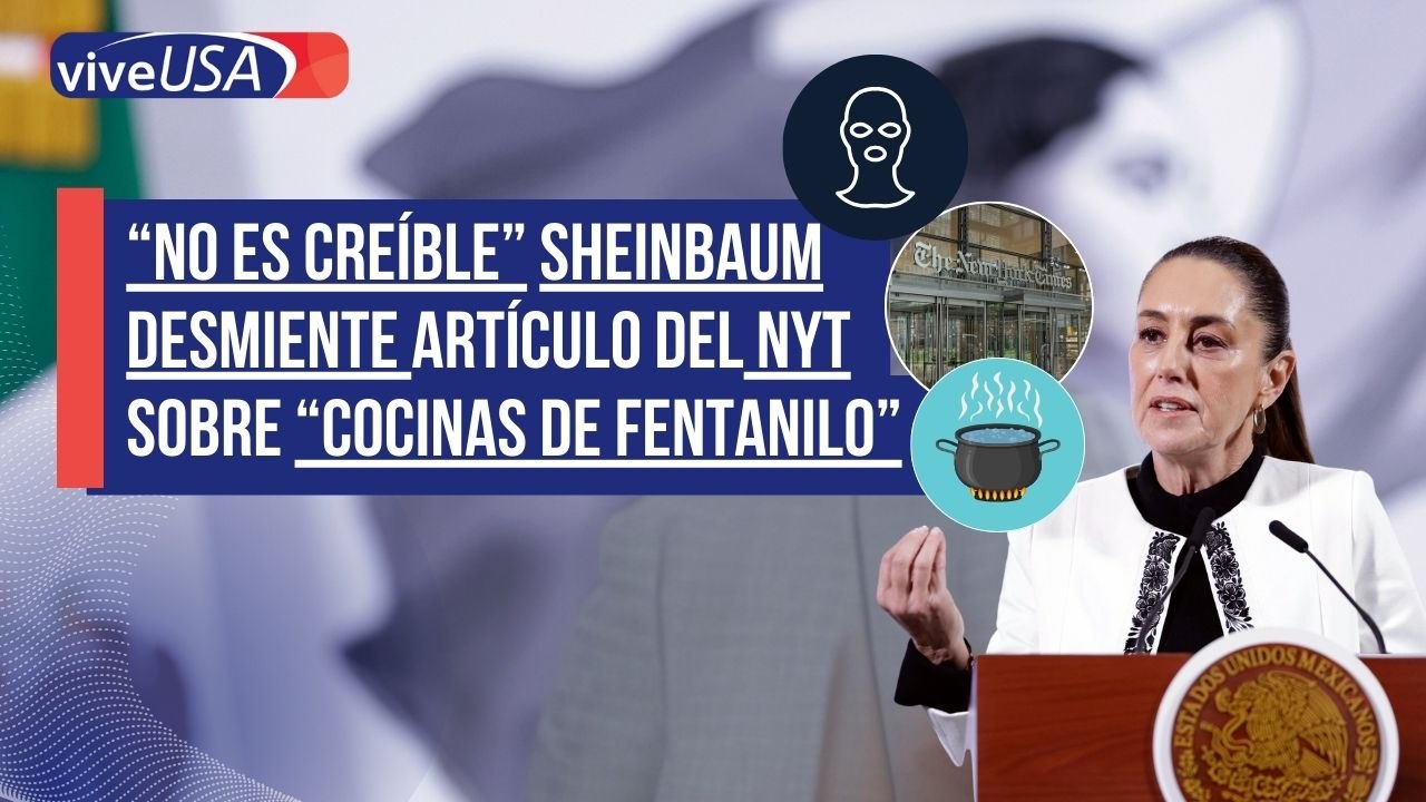 “No es creíble” Sheinbaum desmiente artículo del NYT sobre “cocinas de fentanilo”