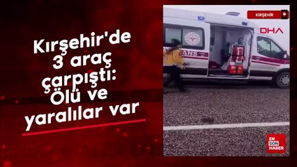 Kırşehir'de 3 araç çarpıştı: Ölü ve yaralılar var