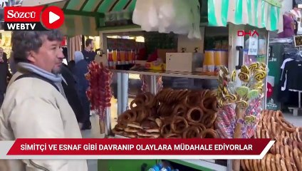 Simitçi ve esnaf gibi davranıp olaylara müdahale ediyorlar