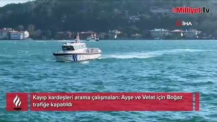 Kayıp kardeşleri arama çalışmaları: Ayşe ve Velat için Boğaz trafiğe kapatıldı