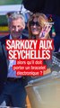 Sarkozy aux Seychelles alors qu’il a été condamné à porter un bracelet électronique ? On t’explique !