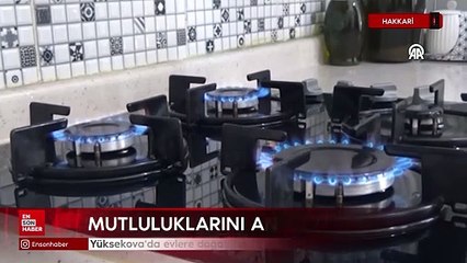 Yüksekova'da evlere doğal gaz verilmeye başlandı