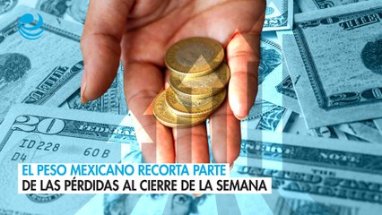 El peso mexicano recorta parte de las pérdidas al cierre de la semana