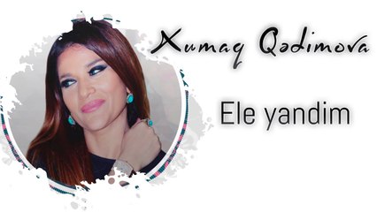 Xumar Qədimova — Elə Yandım