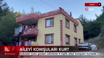 Hatay'da sobadan sızan gazdan zehirlenen 5 kişilik aileyi komşuları kurtardı