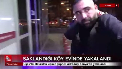 Uşak'ta öldürülen kişinin şüpheli arkadaşı Konya'da yakalandı