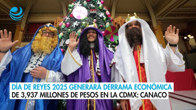 Día de Reyes 2025 generará derrama económica de 3,937 millones de pesos en la CDMX: Canaco