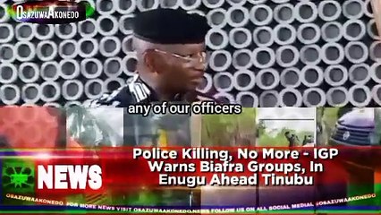 Police Killing, No More - IGP Warns Biafra Groups, In Enugu Ahead Tinubu
