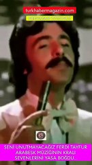 Seni unutmayacağız Ferdi Tayfur...