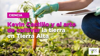 Kevin Castillo y el arte de cultivar la tierra en Tierra Alta