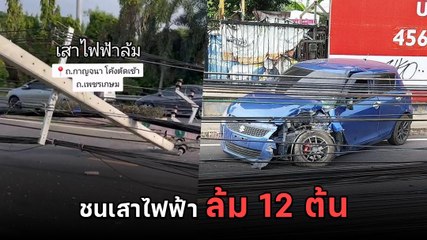 วินาศสันตะโร ! รถเก๋งพุ่งข้ามเลนชนเสาไฟฟ้า เหนี่ยวเสาไฟล้ม 12 ต้น