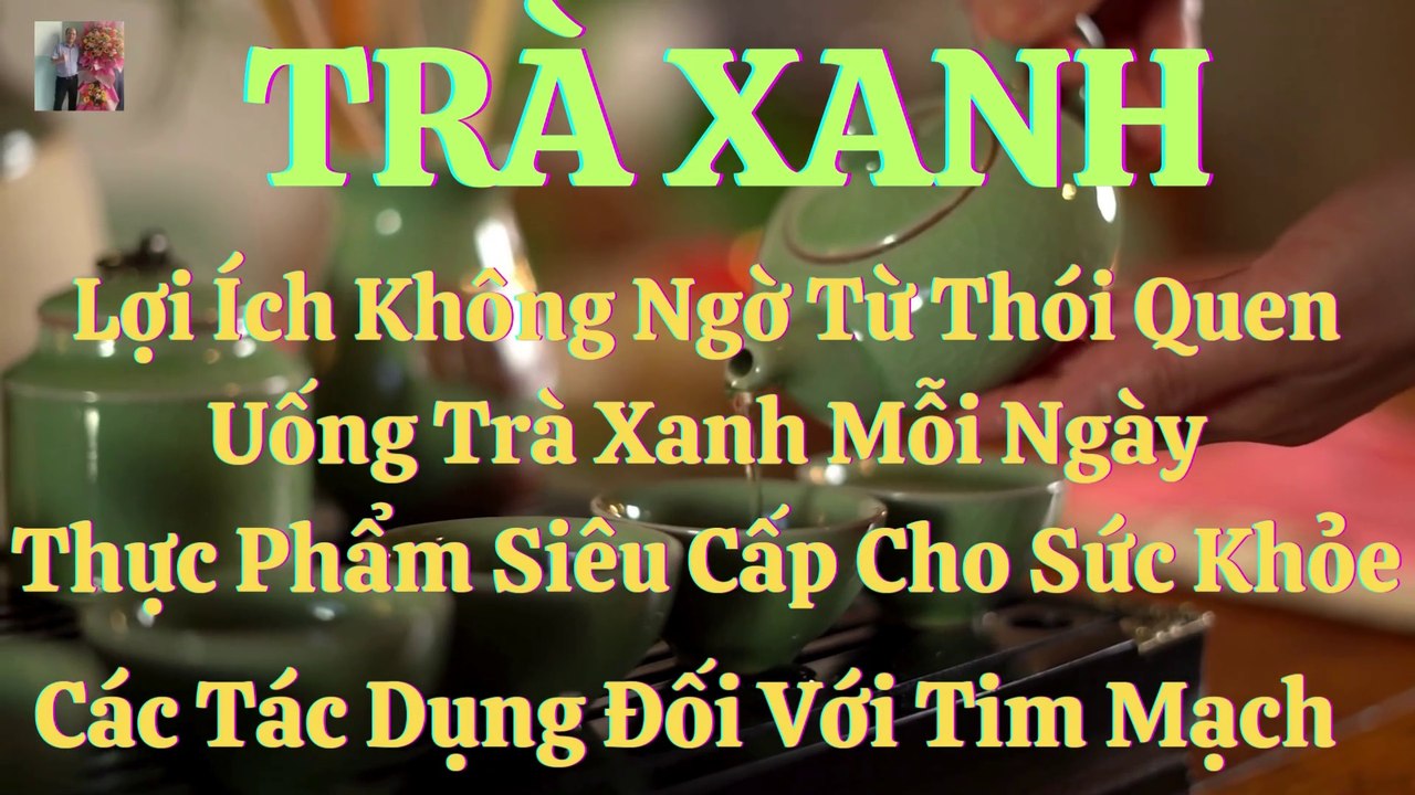 TRÀ XANH: Lợi ích không ngờ từ thói quen uống trà xanh mổi ngày - Thực phẩm siêu cấp cho sức khoẻ - Các tác dụng với tim mạch