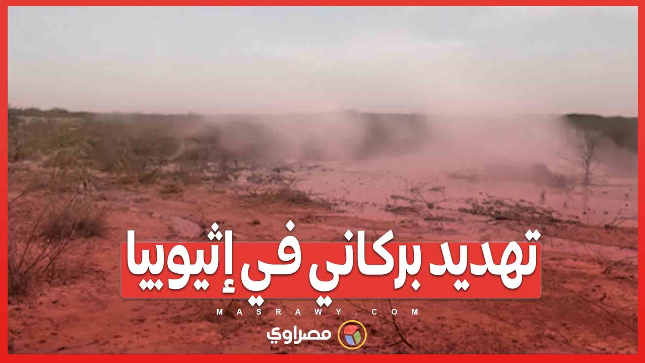بالفيديو...إخلاء آلاف المدنيين بسبب تهديد بركاني في إثيوبيا