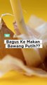 Bagus Ke Makan Bawang Putih??