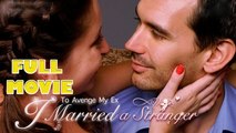 To Avenge My Ex I Married A Stranger Full Movie