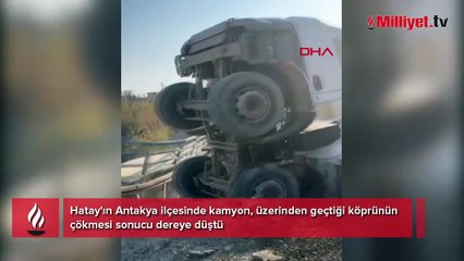 Hatay'da feci olay! Köprü kamyonun üzerine çöktü, kamyon dereye düştü