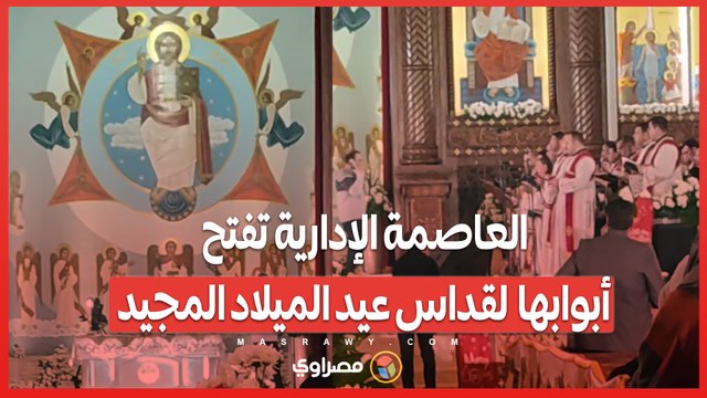 كاتدرائية ميلاد المسيح فى العاصمة الإدارية تفتح أبوابها لقداس عيد الميلاد المجيد