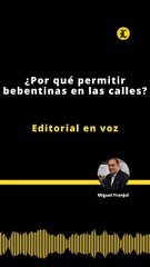Editorial | ¿Por qué permitir bebentinas en las calles?