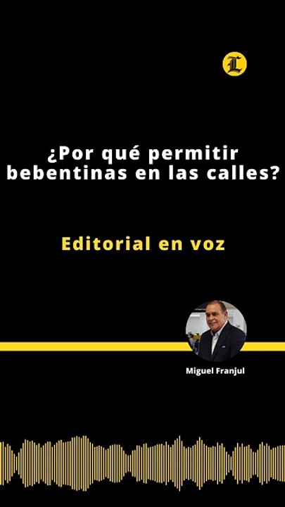 Editorial | ¿Por qué permitir bebentinas en las calles?
