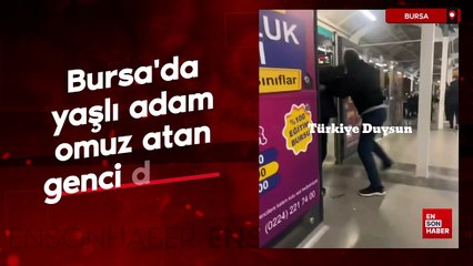 Bursa'da yaşlı adam kendisine omuz atan genci dövdü