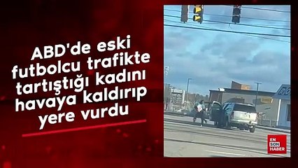 ABD'de eski futbolcu trafikte tartıştığı kadını havaya kaldırıp yere vurdu