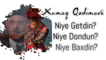 Xumar Qədimova — Niyə Getdin? Niyə Döndün? Niyə Baxdın?