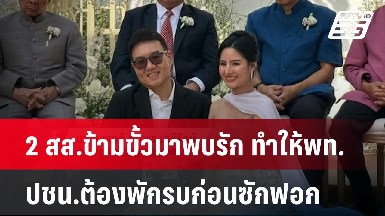 2 สส.ข้ามขั้วมาพบรัก ทำให้พท.-ปชน.ต้องพักรบก่อน...