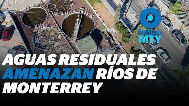 Tratamiento de aguas residuales en la Zona Metropolitana de Monterrey | Reporte Indigo