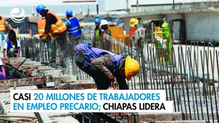 Casi 20 millones de trabajadores en empleo precario; Chiapas lidera