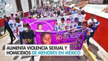 Aumenta violencia sexual y homicidios de menores en México