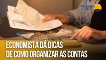 Economista dá dicas de como organizar as contas