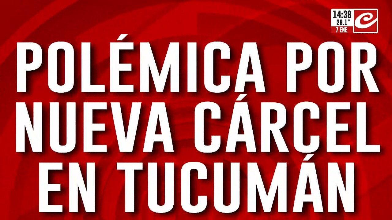 Polémica por nueva cárcel en Tucumán