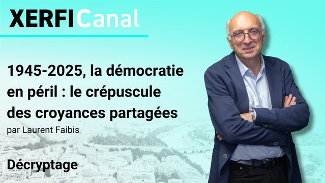 1945-2025, la démocratie en péril : le crépuscule des croyances partagées [Laurent Faibis]
