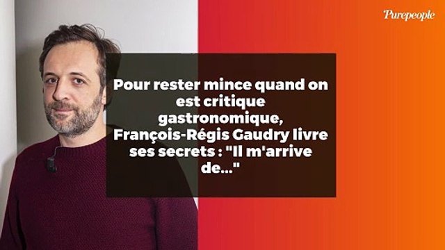 Pour rester mince quand on est critique gastronomique, François-Régis Gaudry livre ses secrets : Il m'arrive de...