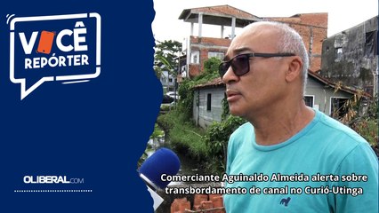 Comerciante Aguinaldo Almeida alerta sobre transbordamento de canal no Curió-Utinga