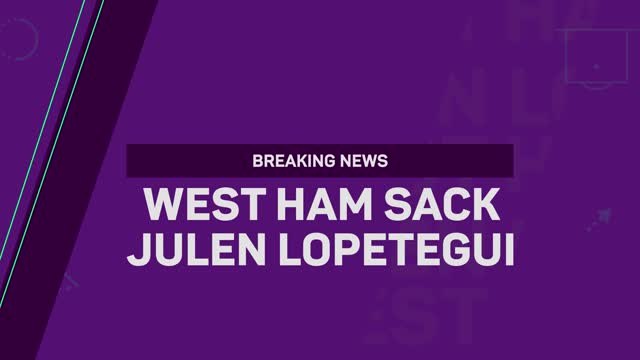 Breaking News - West Ham sack Julen Lopetegui