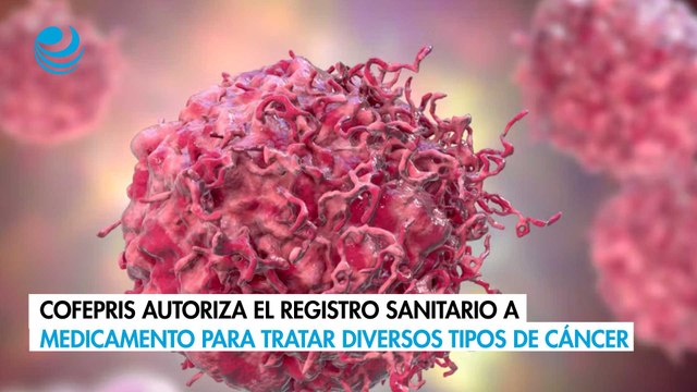 Cofepris autoriza el registro sanitario a medicamento para tratar diversos tipos de cáncer