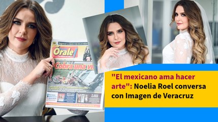 "El mexicano ama hacer arte": Noelia Roel conversa con Imagen de Veracruz