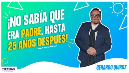 Gerardo Quiroz no sabía que era padre, hasta 25 años después