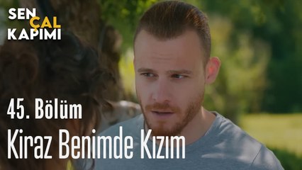 Kiraz Benimde Kızım - Sen Çal Kapımı 45. Bölüm