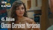 Olman Gereken Yerdesin - Sen Çal Kapımı 45. Bölüm
