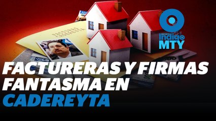 Factureros y empresas fantasma: la especialidad del exalcalde de Cadereyta, NL | Reporte Indigo