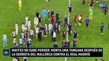 Maffeo no sabe perder: monta una tangana después de la derrota del Mallorca contra el Real Madrid