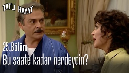Bu saate kadar neredeydin?-Tatlı Hayat 25. Bölüm