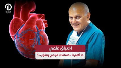 اختراق علمي ما أهمية «صمامات مجدي يعقوب»؟