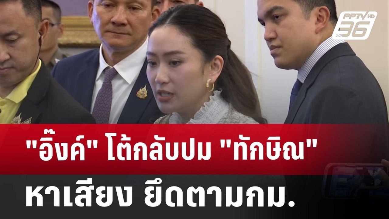 "อิ๊งค์" โต้กลับปม "ทักษิณ" หาเสียง ยึดตามกม. |...
