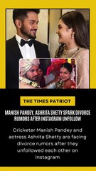 Manish Pandey, Ashrita Shetty Spark Divorce Rumors After Instagram Unfollow