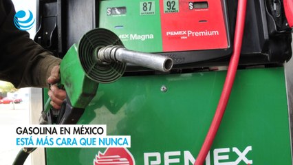 Gasolina en México está más cara que nunca