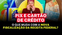 RECEITA FEDERAL ENDURECE FISCALIZAÇÃO: SAIBA COMO FICAM AS COMPRAS NO PIX E CARTÃO DE CRÉDITO!